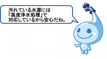 汚れている水源には、高度浄水処理で対応しているから安心だね。